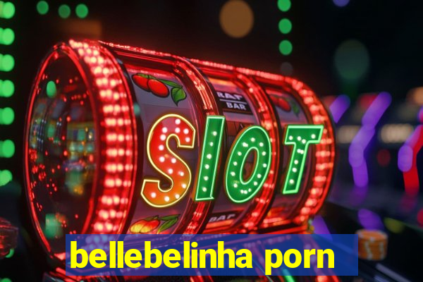 bellebelinha porn